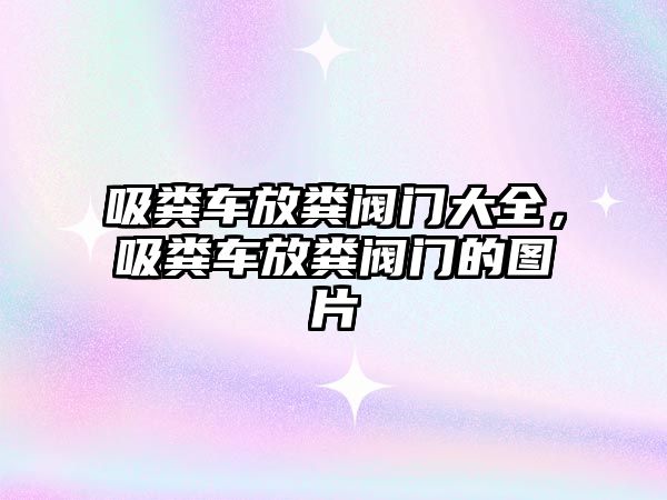 吸糞車放糞閥門大全，吸糞車放糞閥門的圖片