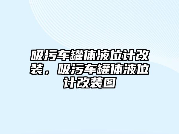 吸污車罐體液位計(jì)改裝，吸污車罐體液位計(jì)改裝圖