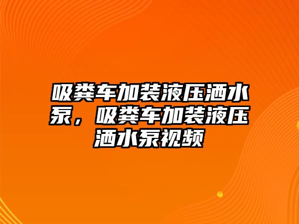 吸糞車加裝液壓灑水泵，吸糞車加裝液壓灑水泵視頻