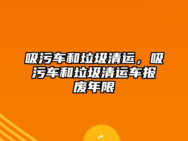 吸污車和垃圾清運，吸污車和垃圾清運車報廢年限