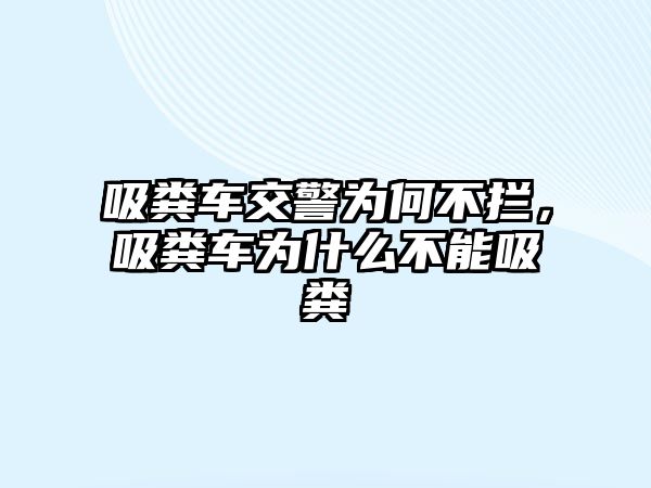 吸糞車交警為何不攔，吸糞車為什么不能吸糞