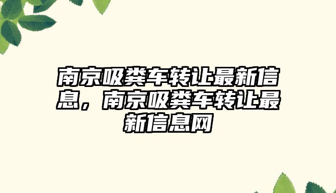 南京吸糞車轉讓最新信息，南京吸糞車轉讓最新信息網