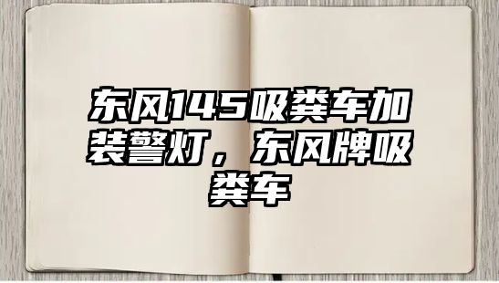 東風145吸糞車加裝警燈，東風牌吸糞車