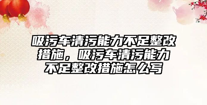 吸污車清污能力不足整改措施，吸污車清污能力不足整改措施怎么寫