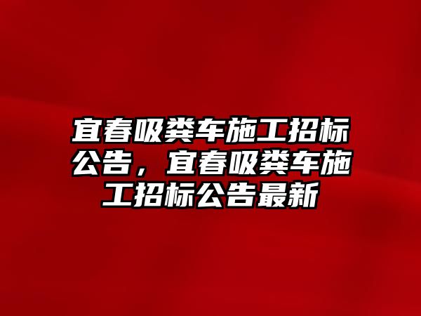 宜春吸糞車施工招標(biāo)公告，宜春吸糞車施工招標(biāo)公告最新