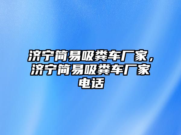 濟寧簡易吸糞車廠家，濟寧簡易吸糞車廠家電話