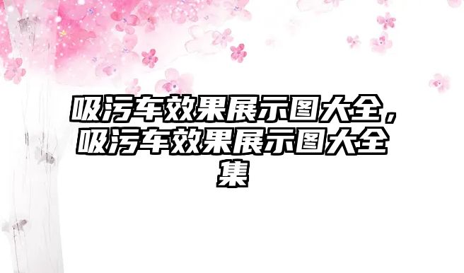 吸污車效果展示圖大全，吸污車效果展示圖大全集