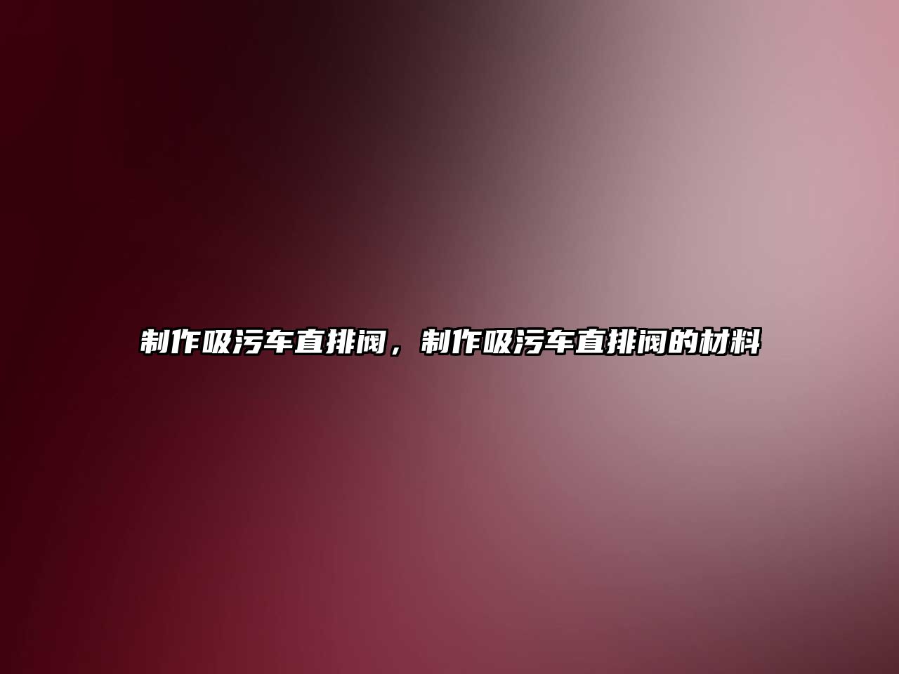 制作吸污車直排閥，制作吸污車直排閥的材料