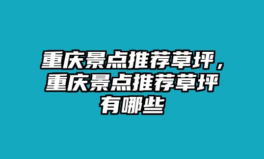 重慶景點(diǎn)推薦草坪，重慶景點(diǎn)推薦草坪有哪些