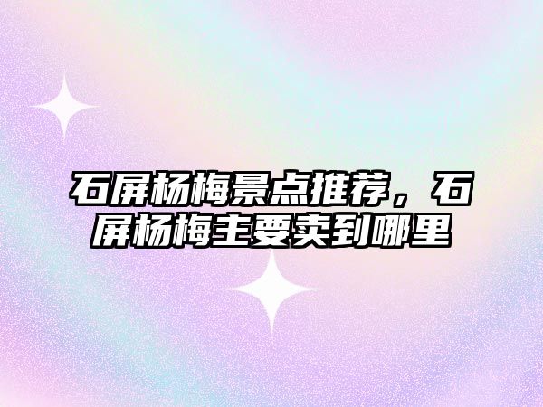 石屏楊梅景點推薦，石屏楊梅主要賣到哪里