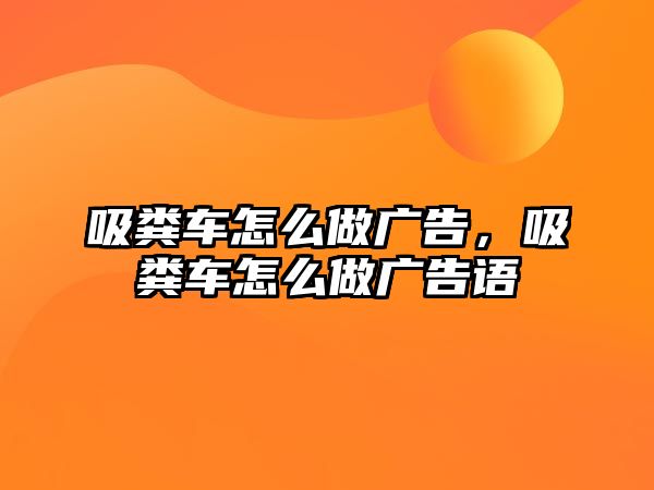 吸糞車怎么做廣告，吸糞車怎么做廣告語