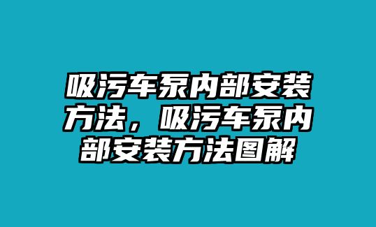 吸污車泵內部安裝方法，吸污車泵內部安裝方法圖解