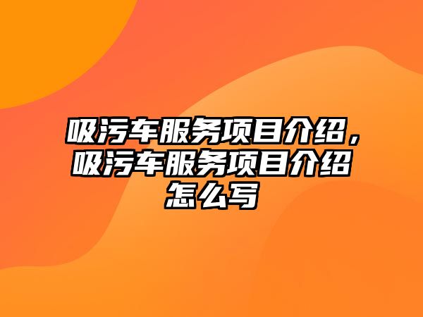 吸污車服務項目介紹，吸污車服務項目介紹怎么寫