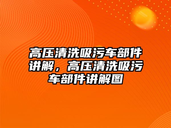 高壓清洗吸污車部件講解，高壓清洗吸污車部件講解圖