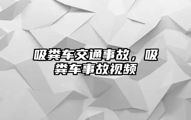 吸糞車交通事故，吸糞車事故視頻