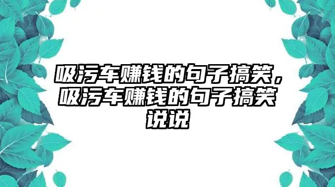 吸污車賺錢的句子搞笑，吸污車賺錢的句子搞笑說說