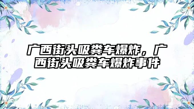 廣西街頭吸糞車爆炸，廣西街頭吸糞車爆炸事件