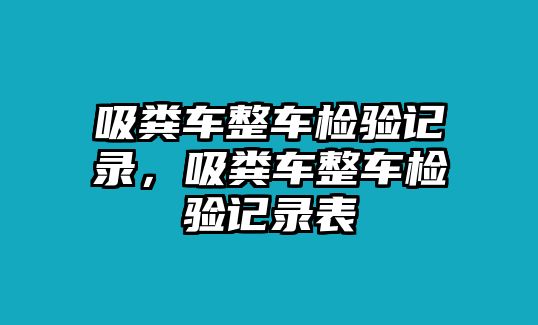 吸糞車整車檢驗記錄，吸糞車整車檢驗記錄表