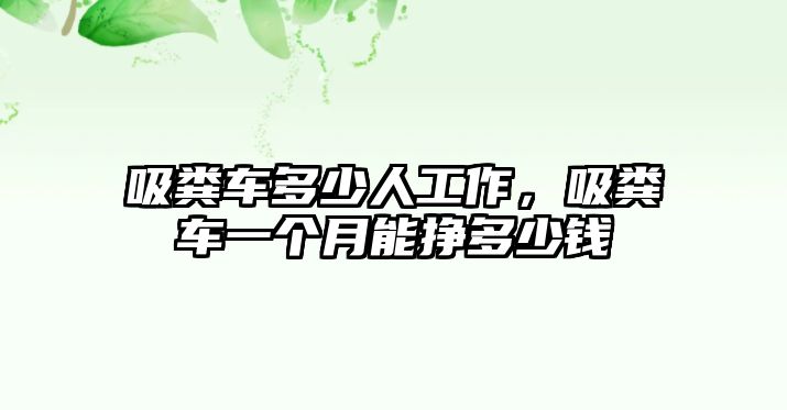 吸糞車多少人工作，吸糞車一個月能掙多少錢