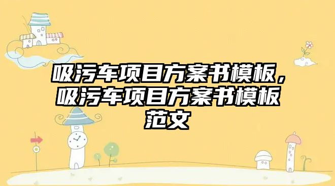 吸污車項目方案書模板，吸污車項目方案書模板范文