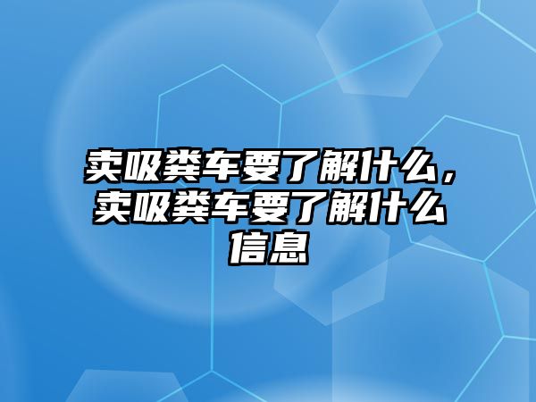 賣吸糞車要了解什么，賣吸糞車要了解什么信息