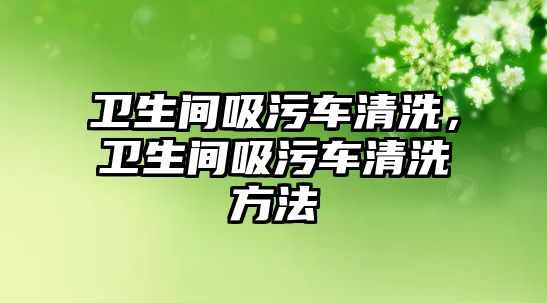 衛生間吸污車清洗，衛生間吸污車清洗方法