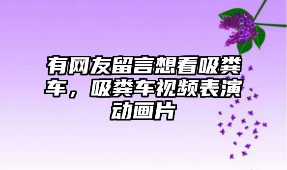 有網友留言想看吸糞車，吸糞車視頻表演動畫片