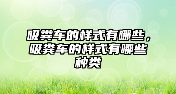 吸糞車的樣式有哪些，吸糞車的樣式有哪些種類