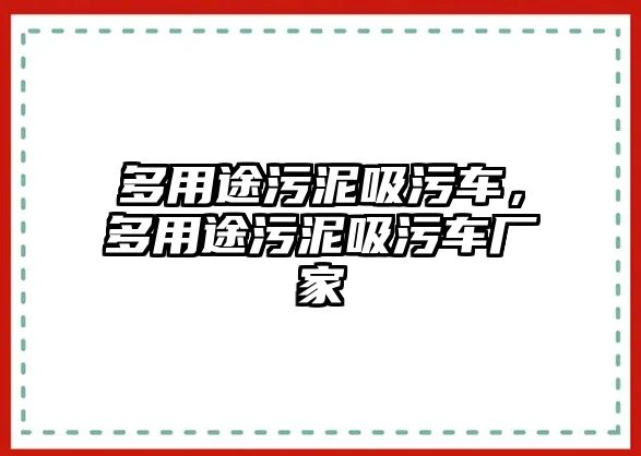 多用途污泥吸污車，多用途污泥吸污車廠家