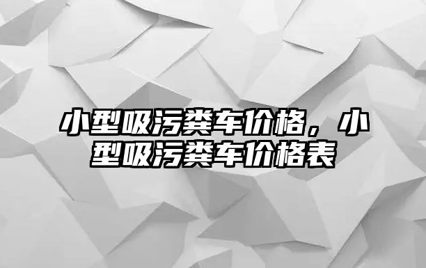 小型吸污糞車價格，小型吸污糞車價格表