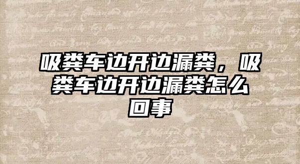 吸糞車邊開邊漏糞，吸糞車邊開邊漏糞怎么回事