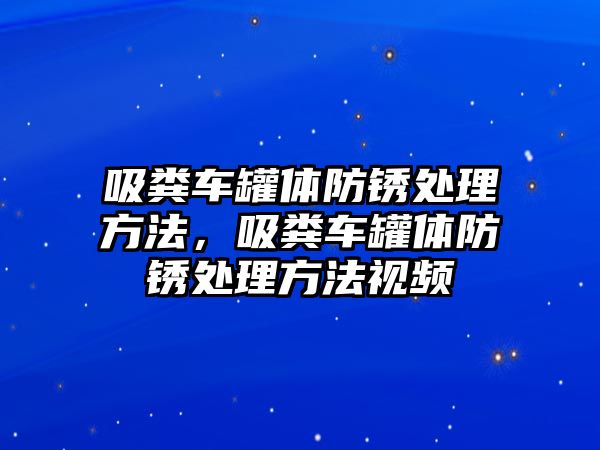 吸糞車罐體防銹處理方法，吸糞車罐體防銹處理方法視頻