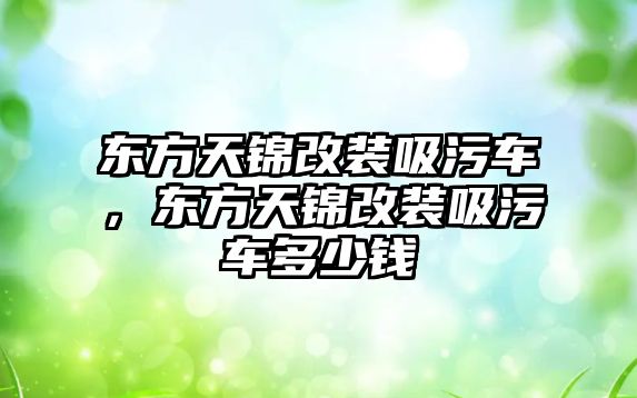 東方天錦改裝吸污車，東方天錦改裝吸污車多少錢