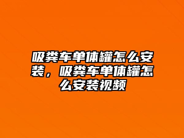 吸糞車單體罐怎么安裝，吸糞車單體罐怎么安裝視頻