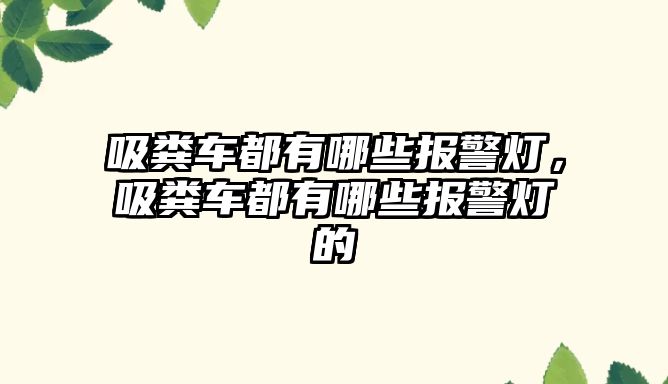 吸糞車都有哪些報警燈，吸糞車都有哪些報警燈的