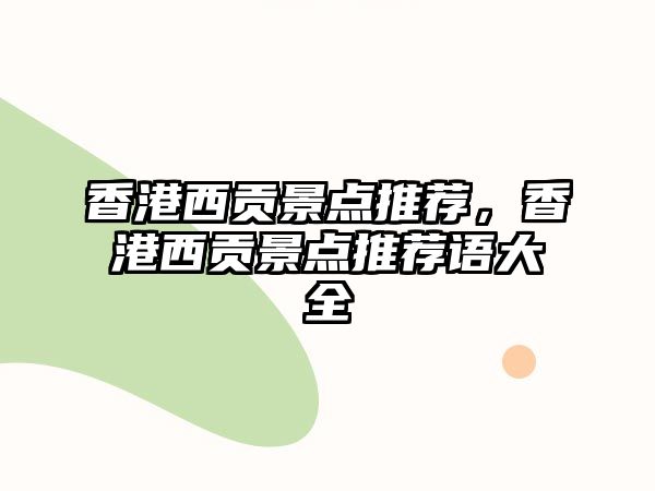 香港西貢景點推薦，香港西貢景點推薦語大全