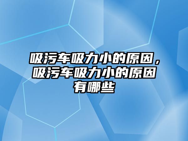 吸污車吸力小的原因，吸污車吸力小的原因有哪些