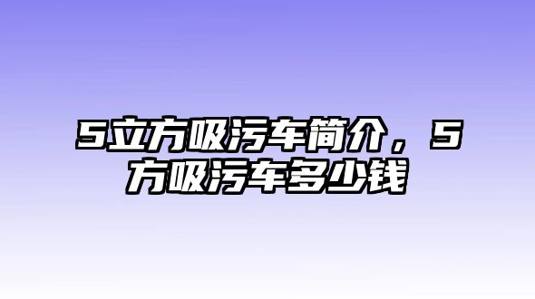 5立方吸污車簡介，5方吸污車多少錢