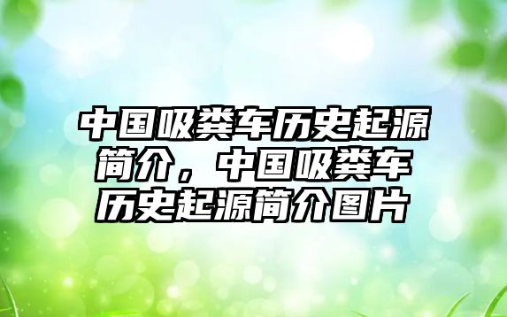 中國吸糞車歷史起源簡介，中國吸糞車歷史起源簡介圖片