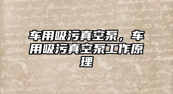 車用吸污真空泵，車用吸污真空泵工作原理