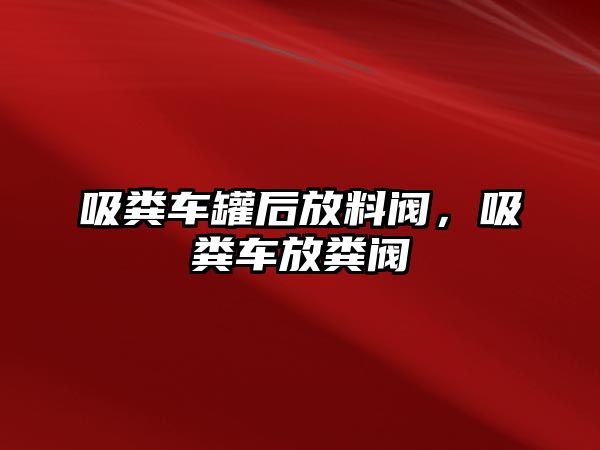 吸糞車罐后放料閥，吸糞車放糞閥