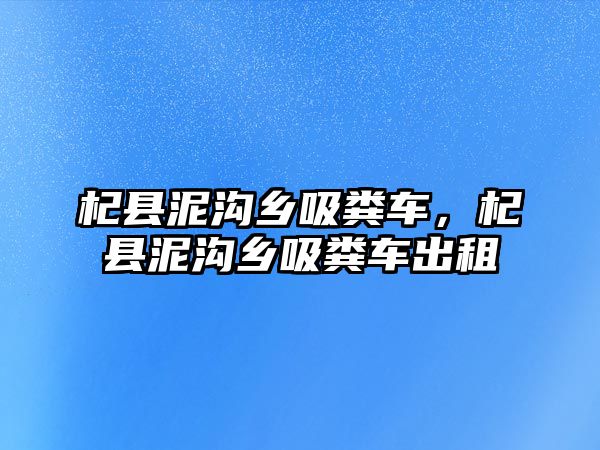 杞縣泥溝鄉吸糞車，杞縣泥溝鄉吸糞車出租