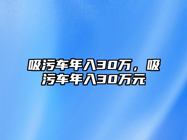 吸污車年入30萬，吸污車年入30萬元