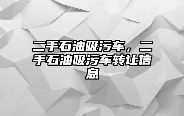 二手石油吸污車，二手石油吸污車轉讓信息