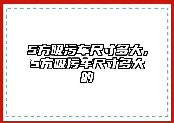 5方吸污車尺寸多大，5方吸污車尺寸多大的