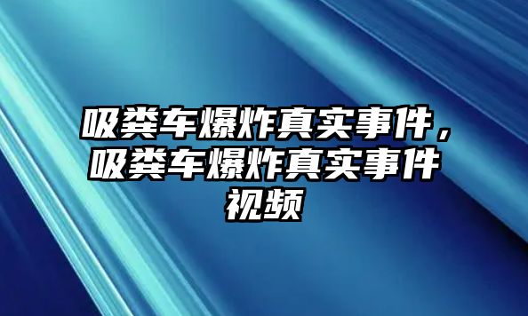 吸糞車爆炸真實事件，吸糞車爆炸真實事件視頻