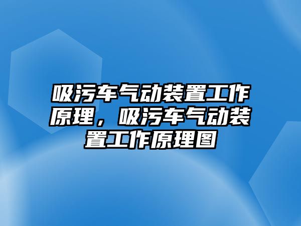 吸污車氣動裝置工作原理，吸污車氣動裝置工作原理圖