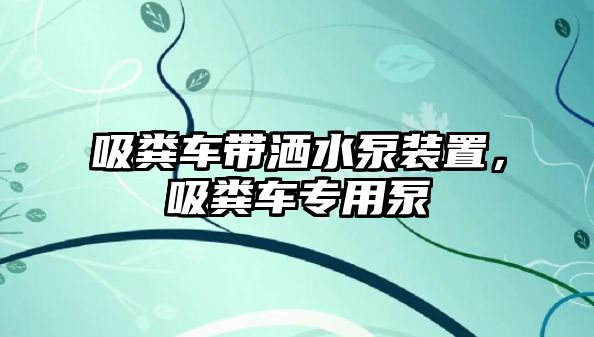 吸糞車帶灑水泵裝置，吸糞車專用泵