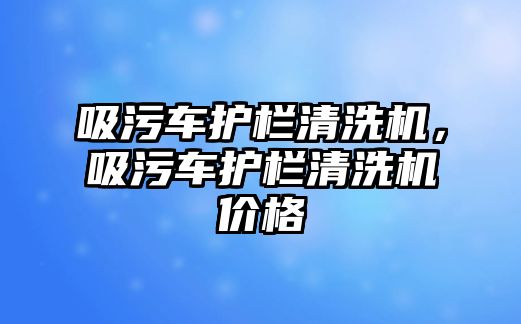 吸污車護欄清洗機，吸污車護欄清洗機價格