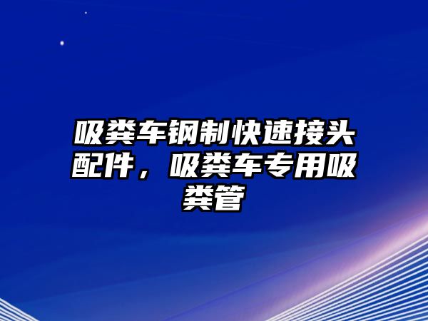 吸糞車鋼制快速接頭配件，吸糞車專用吸糞管